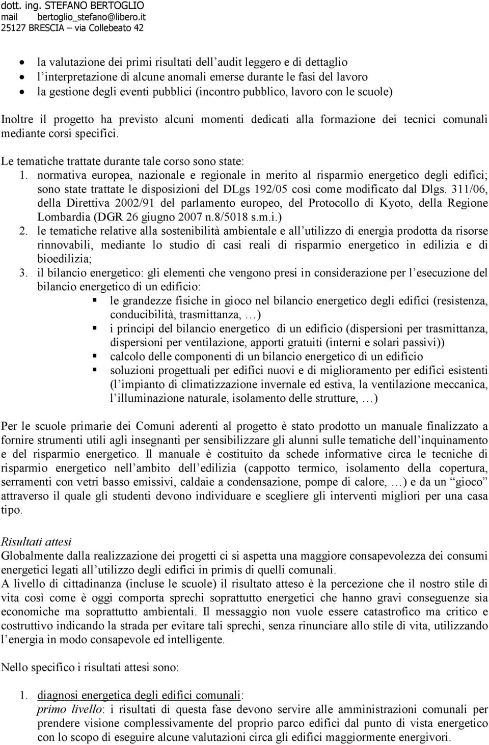 normativa europea, nazionale e regionale in merito al risparmio energetico degli edifici; sono state trattate le disposizioni del DLgs 192/05 così come modificato dal Dlgs.