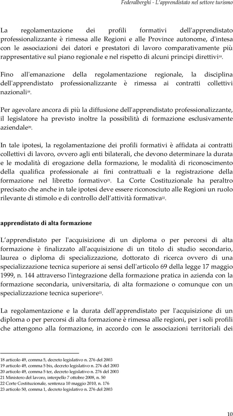 Fino allemanazione della regolamentazione regionale, la disciplina dellapprendistato professionalizzante è rimessa ai contratti collettivi nazionali 19.