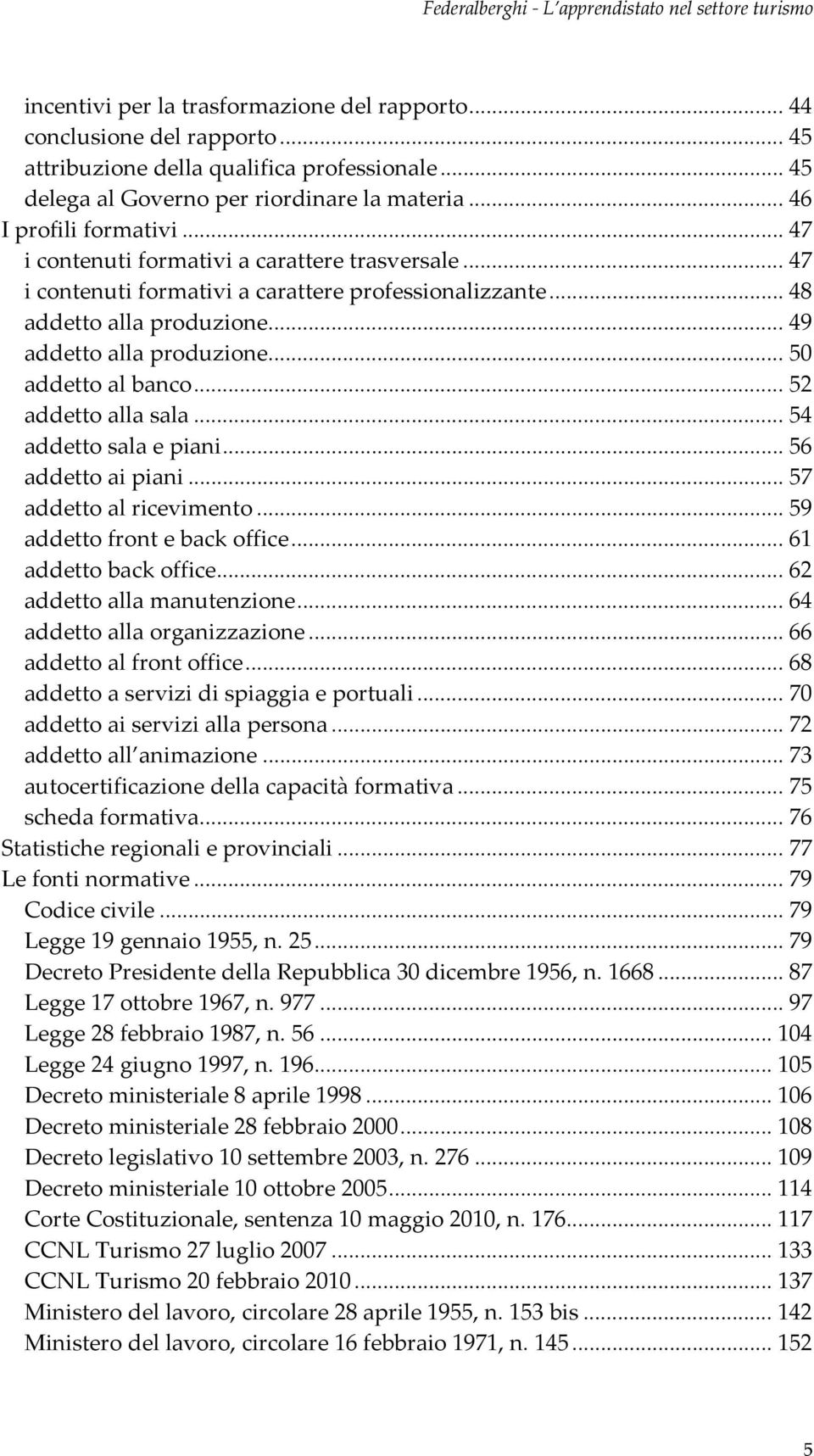 .. 49 addettoallaproduzione... 50 addettoalbanco... 52 addettoallasala... 54 addettosalaepiani... 56 addettoaipiani... 57 addettoalricevimento... 59 addettofrontebackoffice... 61 addettobackoffice.