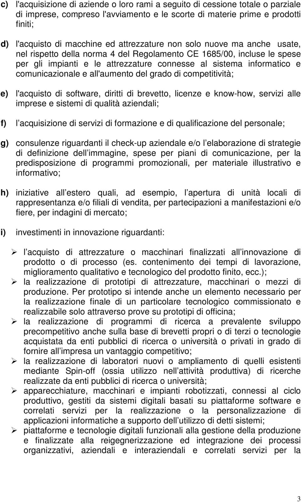 comunicazionale e all'aumento del grado di competitività; e) l'acquisto di software, diritti di brevetto, licenze e know-how, servizi alle imprese e sistemi di qualità aziendali; f) l acquisizione di