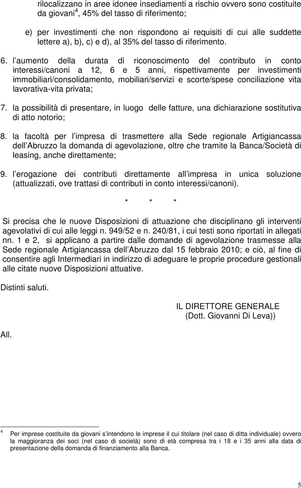 l aumento della durata di riconoscimento del contributo in conto interessi/canoni a 12, 6 e 5 anni, rispettivamente per investimenti immobiliari/consolidamento, mobiliari/servizi e scorte/spese