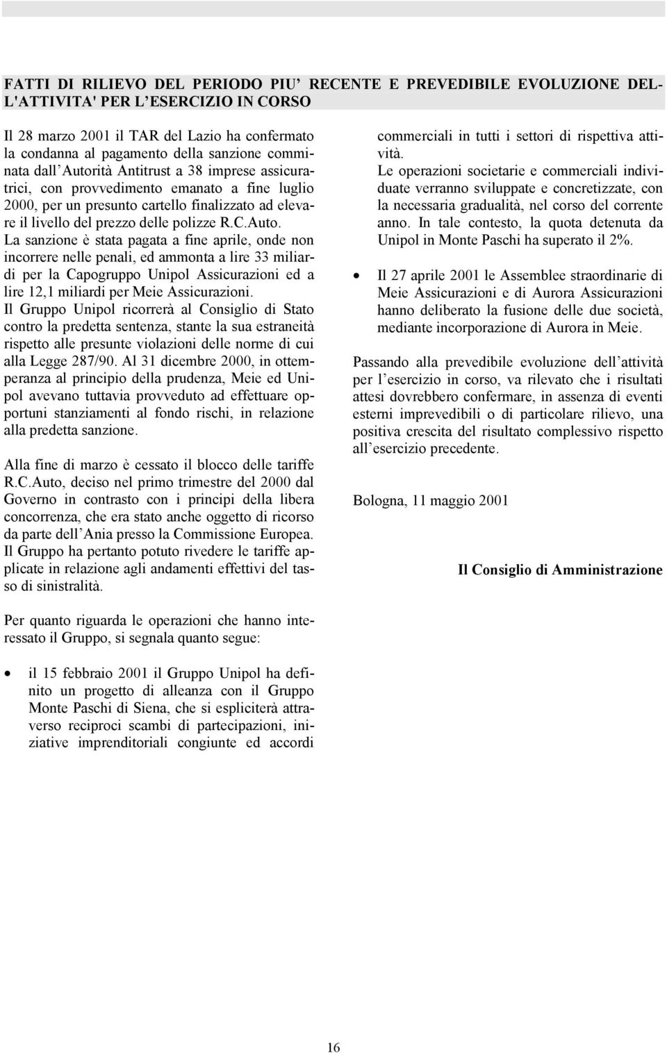 Auto. La sanzione è stata pagata a fine aprile, onde non incorrere nelle penali, ed ammonta a lire 33 miliardi per la Capogruppo Unipol Assicurazioni ed a lire 12,1 miliardi per Meie Assicurazioni.