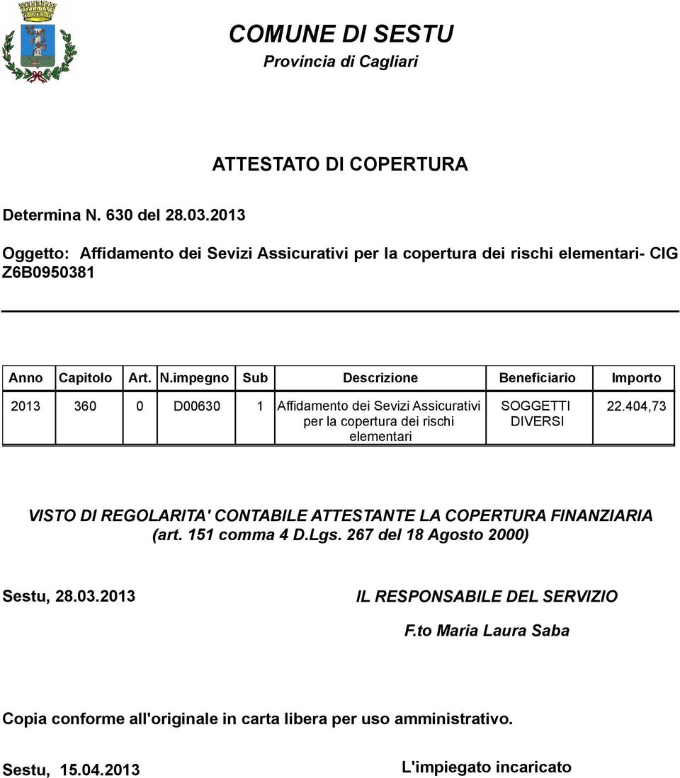 impegno Sub Descrizione Beneficiario Importo 2013 360 0 D00630 1 Affidamento dei Sevizi Assicurativi SOGGETTI 22.