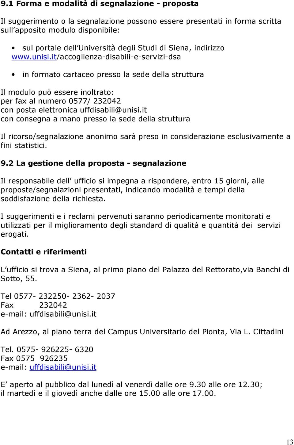 it/accoglienza-disabili-e-servizi-dsa in formato cartaceo presso la sede della struttura Il modulo può essere inoltrato: per fax al numero 0577/ 232042 con posta elettronica uffdisabili@unisi.