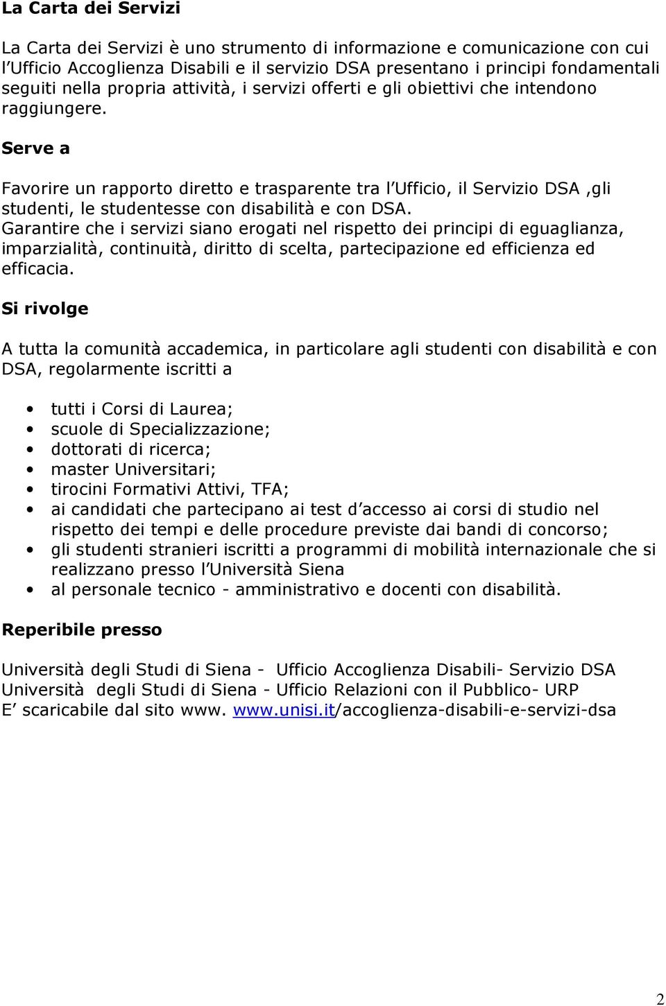 Serve a Favorire un rapporto diretto e trasparente tra l Ufficio, il Servizio DSA,gli studenti, le studentesse con disabilità e con DSA.