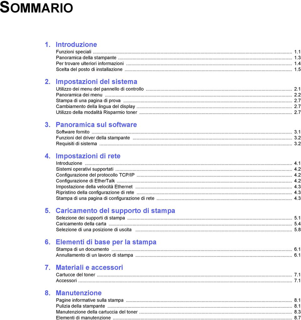 .. 2.7 3. Panoramica sul software Software fornito... 3.1 Funzioni del driver della stampante... 3.2 Requisiti di sistema... 3.2 4. Impostazioni di rete Introduzione... 4.1 Sistemi operativi supportati.