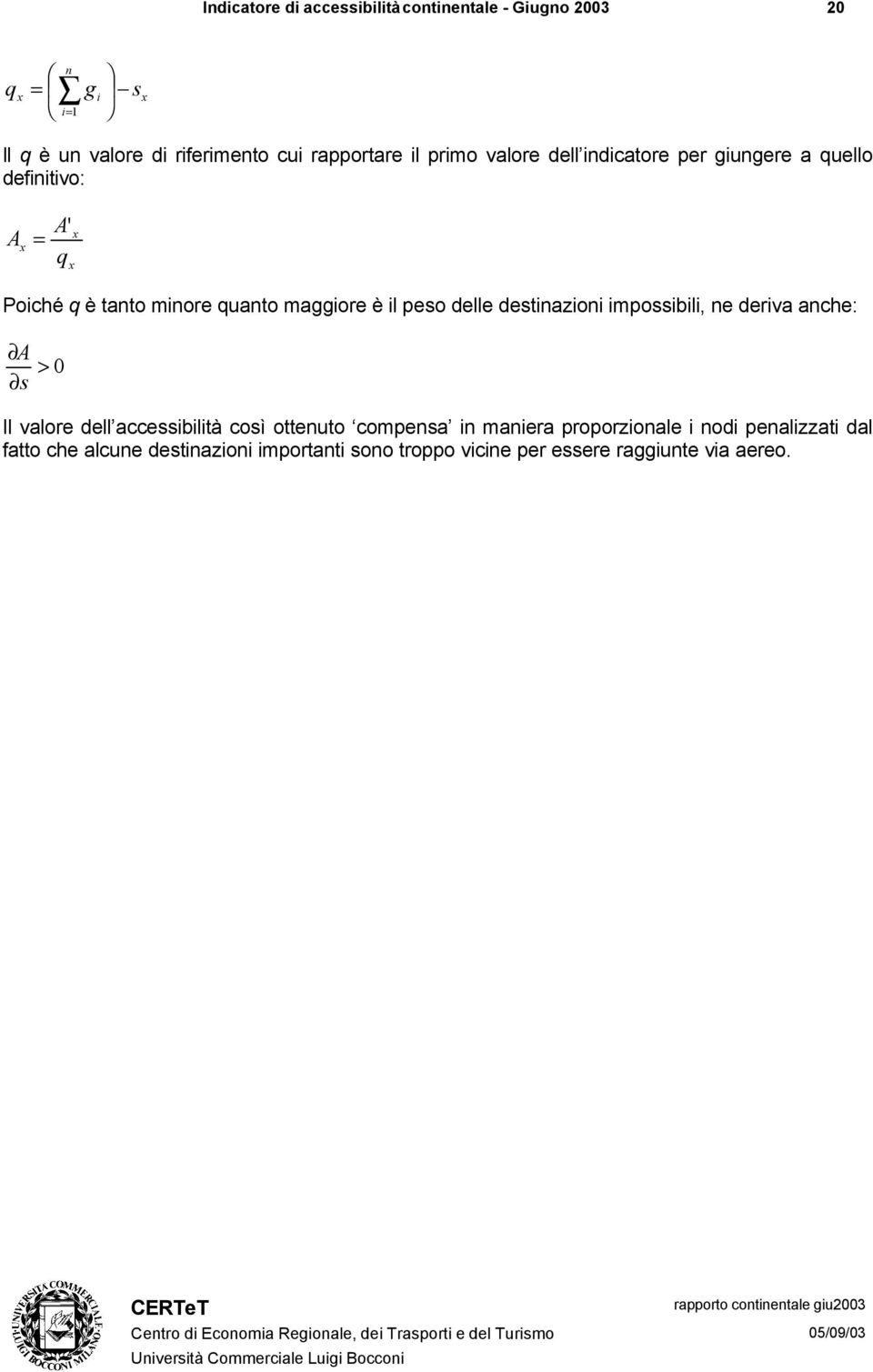 peso delle destinazioni impossibili, ne deriva anche: A > 0 s Il valore dell accessibilità così ottenuto compensa in maniera