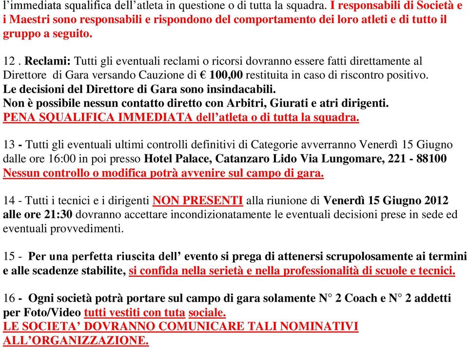 Reclami: Tutti gli eventuali reclami o ricorsi dovranno essere fatti direttamente al Direttore di Gara versando Cauzione di 100,00 restituita in caso di riscontro positivo.