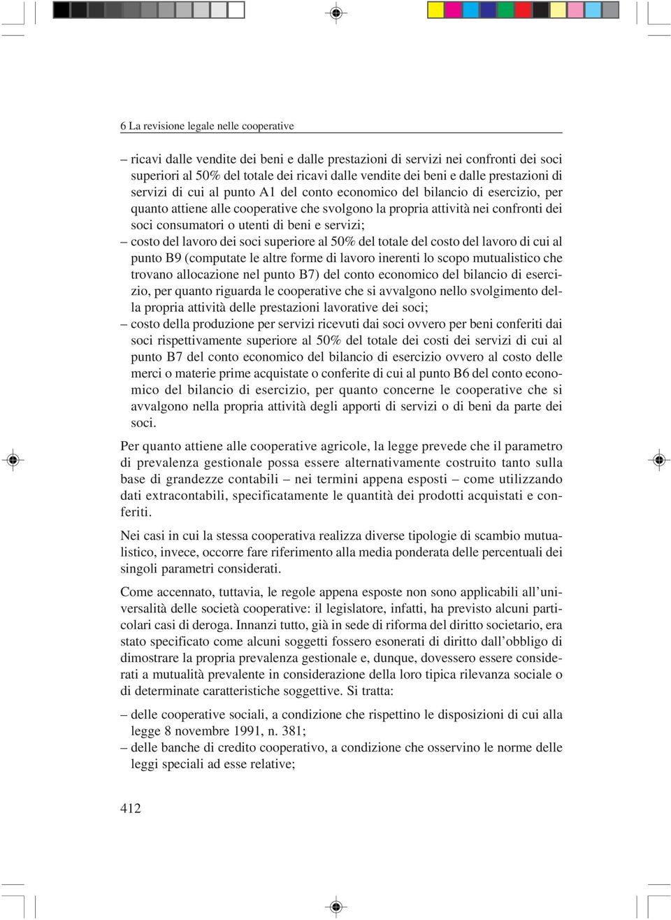 soci superiore al 50% del totale del costo del lavoro di cui al punto B9 (computate le altre forme di lavoro inerenti lo scopo mutualistico che trovano allocazione nel punto B7) del conto economico