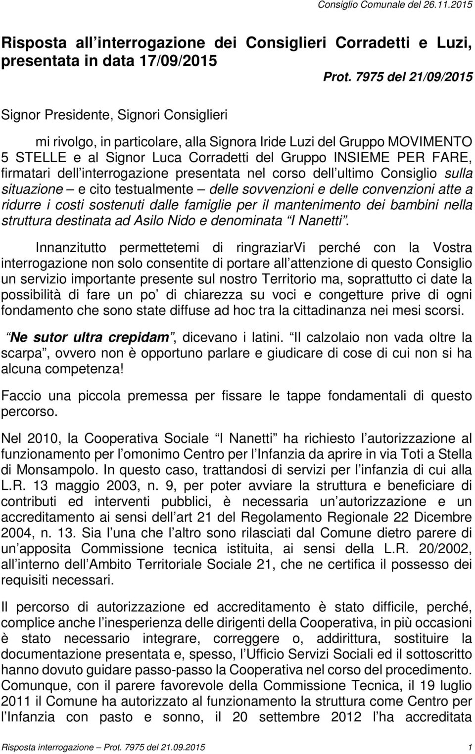 firmatari dell interrogazione presentata nel corso dell ultimo Consiglio sulla situazione e cito testualmente delle sovvenzioni e delle convenzioni atte a ridurre i costi sostenuti dalle famiglie per