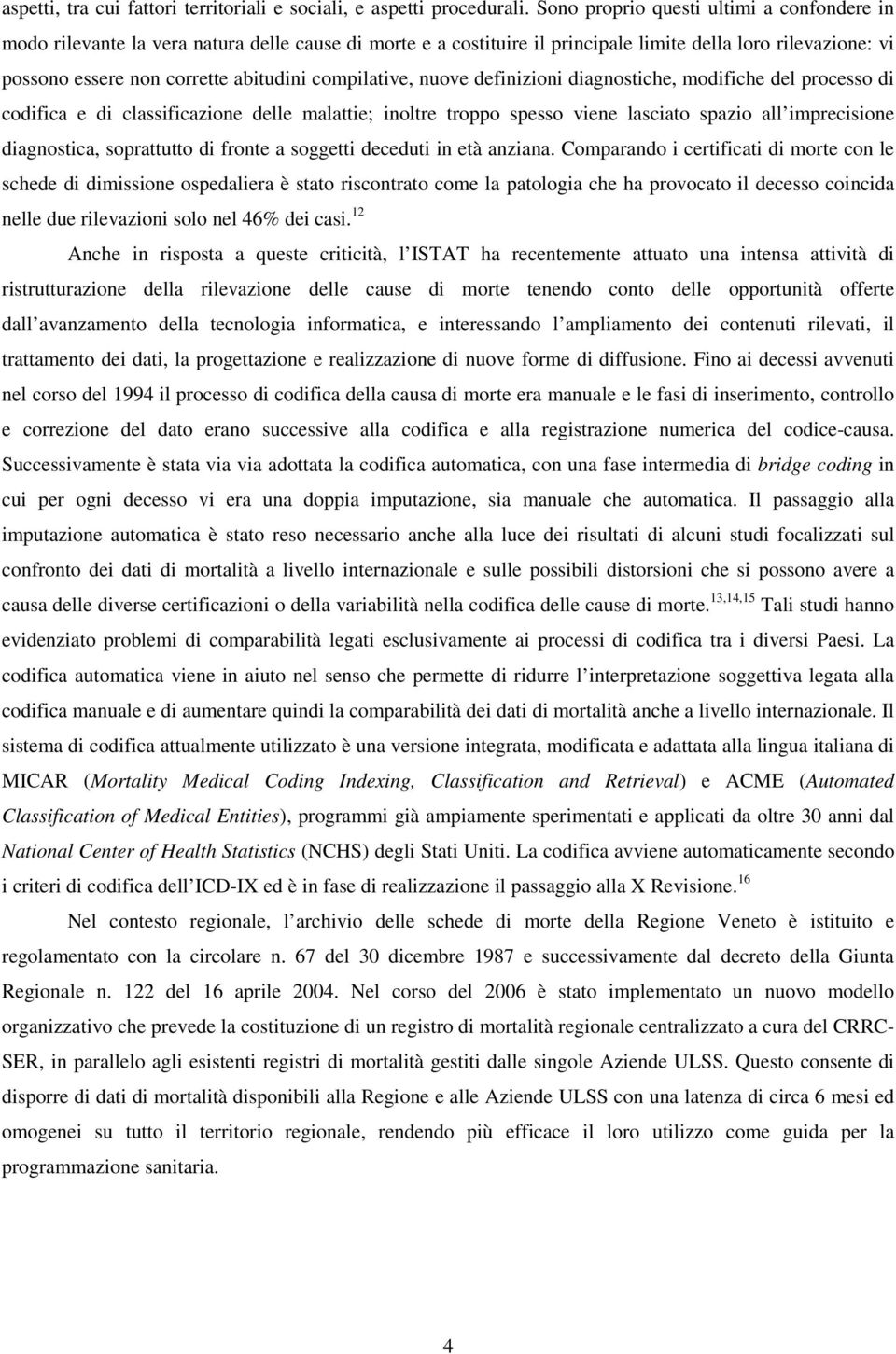 compilative, nuove definizioni diagnostiche, modifiche del processo di codifica e di classificazione delle malattie; inoltre troppo spesso viene lasciato spazio all imprecisione diagnostica,