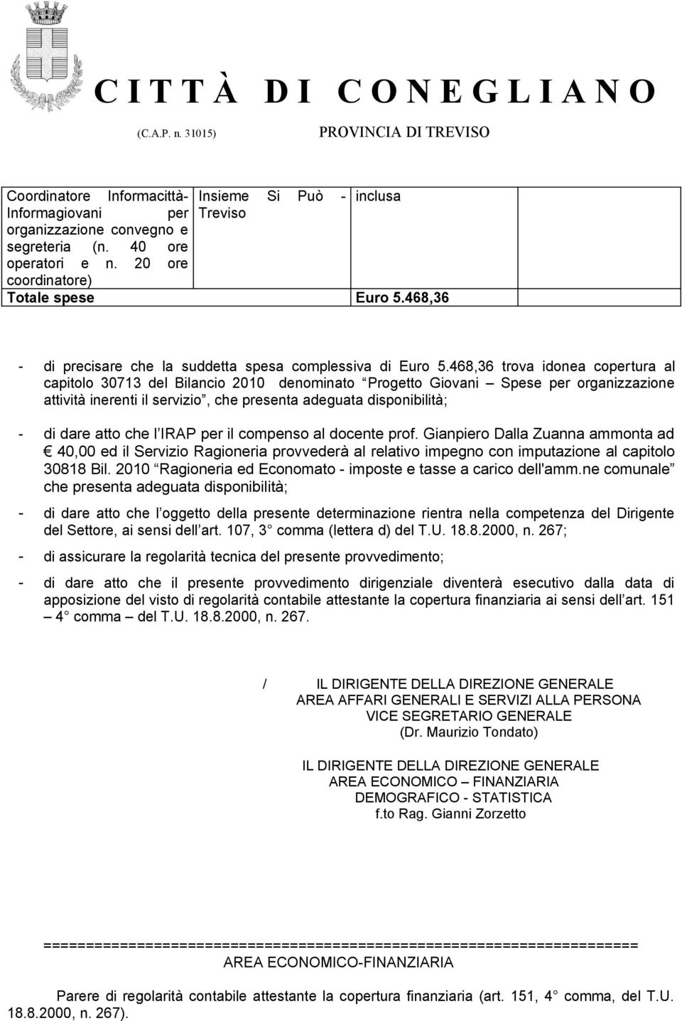 468,36 trova idonea copertura al capitolo 30713 del Bilancio 2010 denominato Progetto Giovani Spese per organizzazione attività inerenti il servizio, che presenta adeguata disponibilità; - di dare