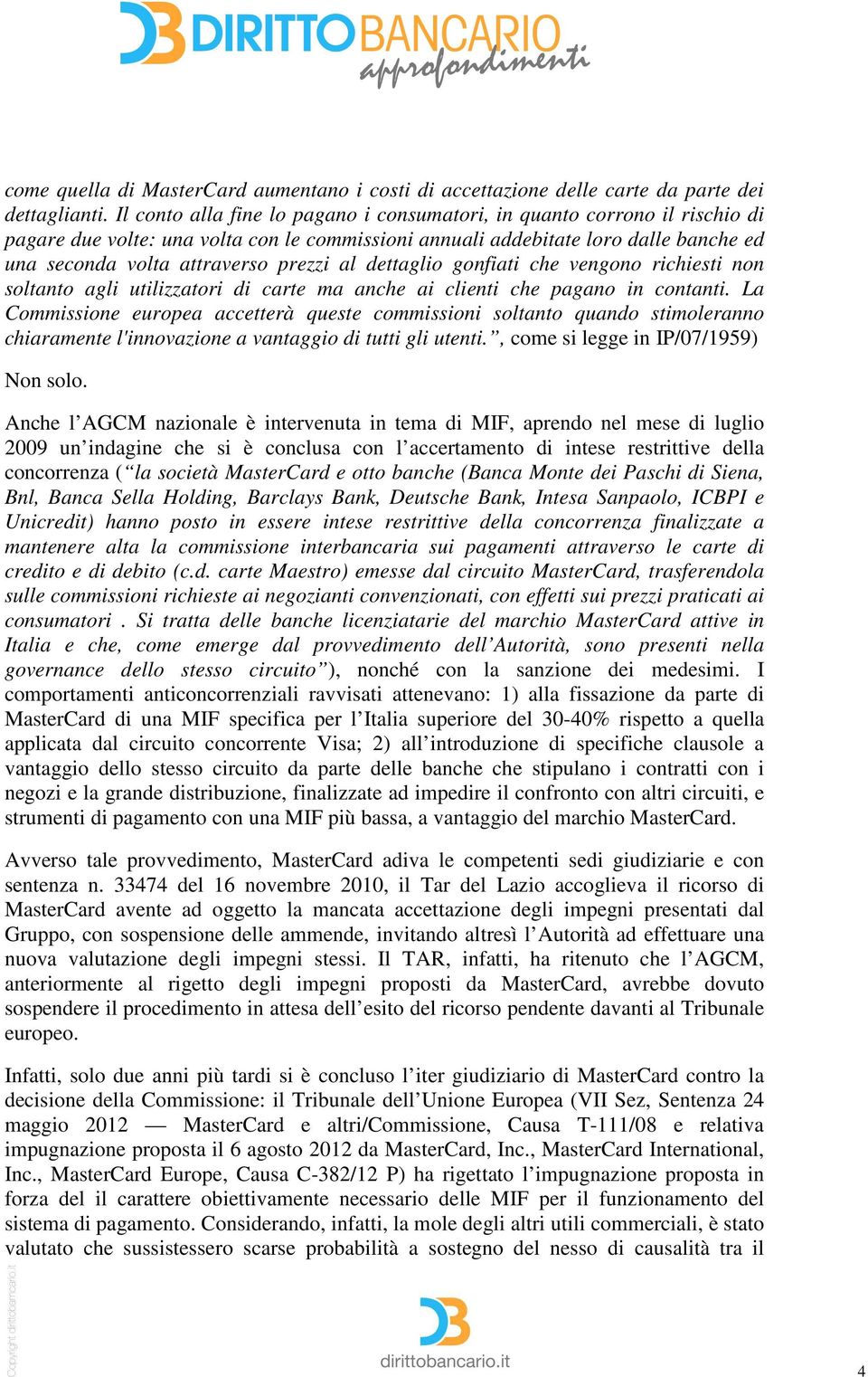 al dettaglio gonfiati che vengono richiesti non soltanto agli utilizzatori di carte ma anche ai clienti che pagano in contanti.