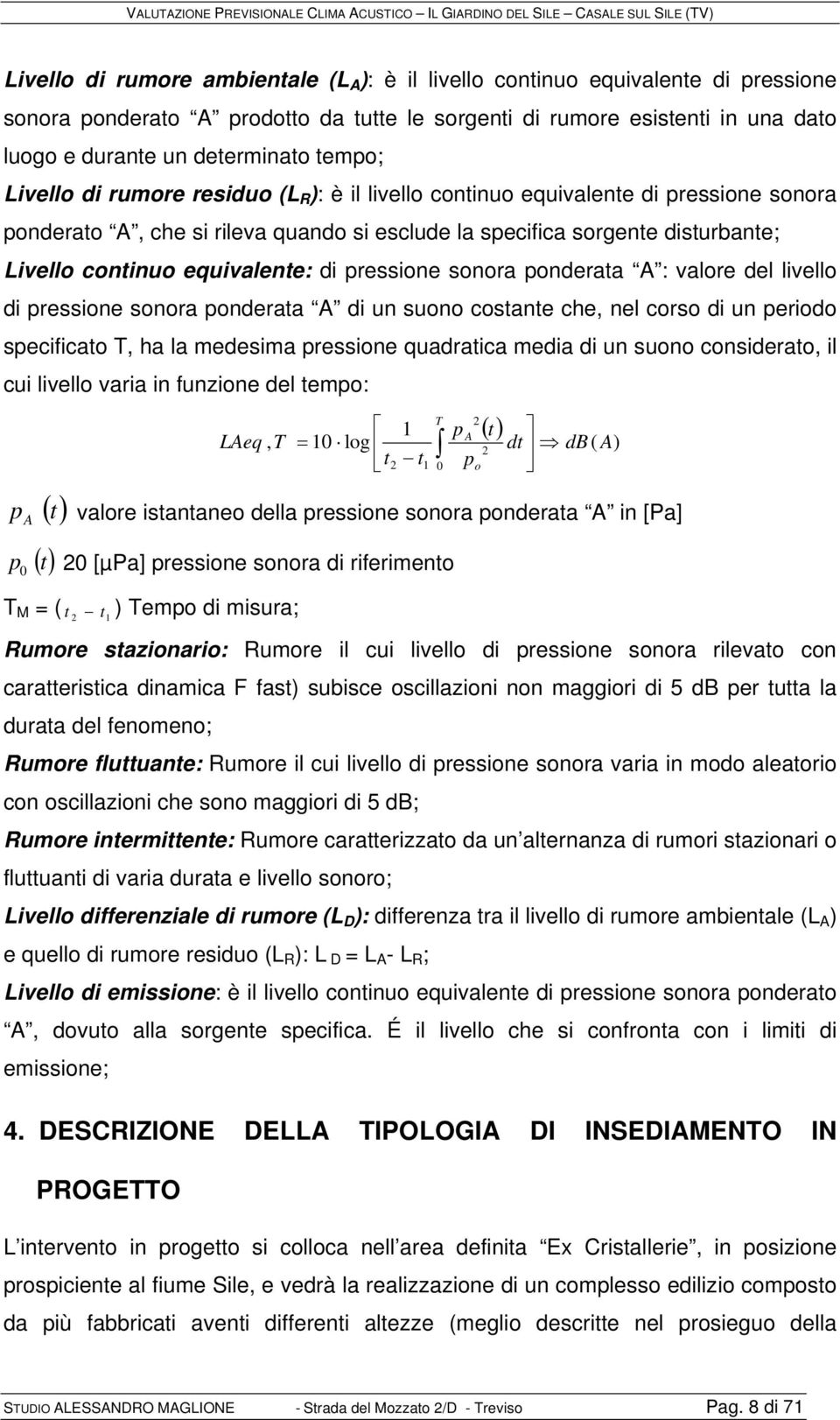 equivalente: di pressione sonora ponderata A : valore del livello di pressione sonora ponderata A di un suono costante che, nel corso di un periodo specificato T, ha la medesima pressione quadratica