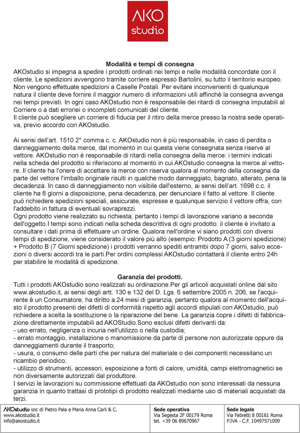 Per evitare inconvenienti di qualunque natura il cliente deve fornire il maggior numero di informazioni utili affinchè la consegna avvenga nei tempi previsti.