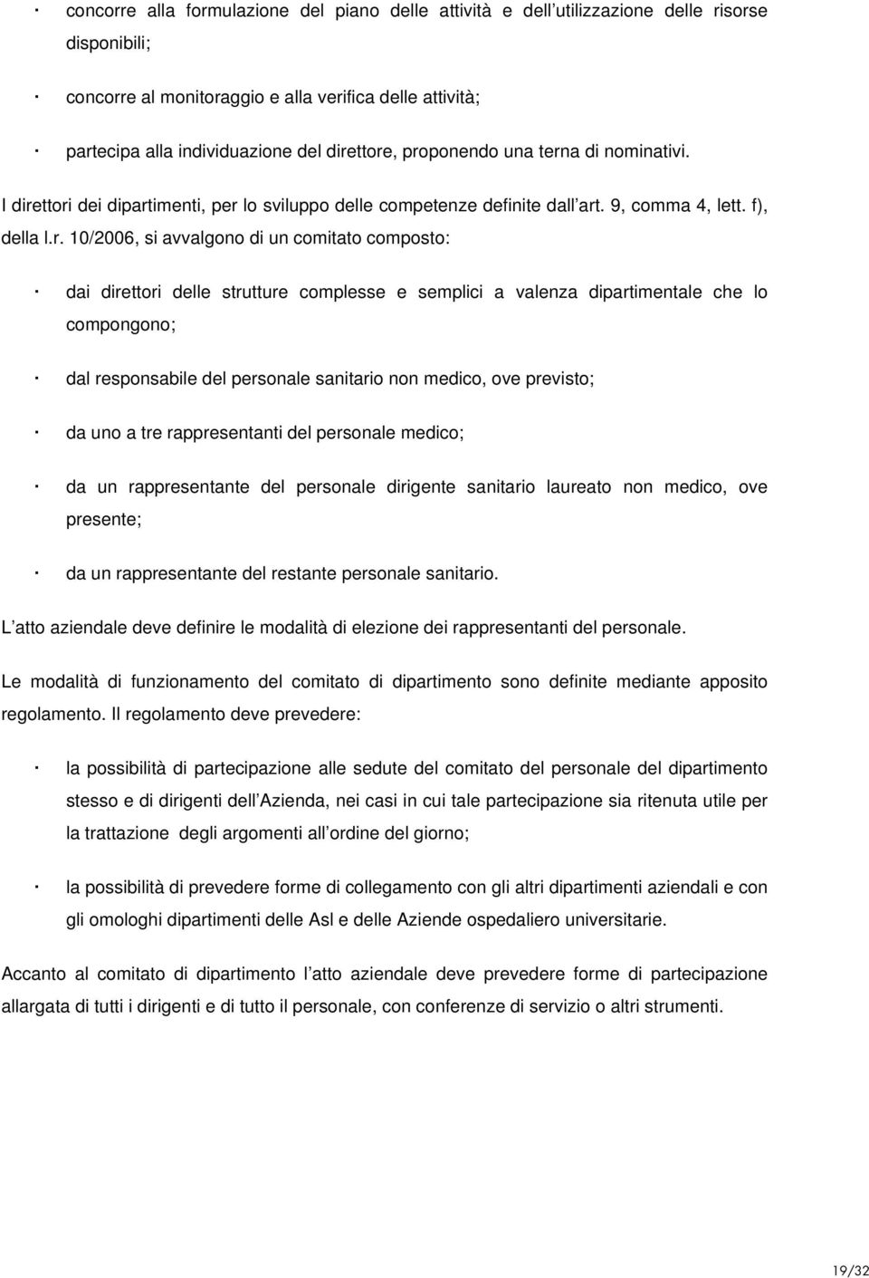 composto: dai direttori delle strutture complesse e semplici a valenza dipartimentale che lo compongono; dal responsabile del personale sanitario non medico, ove previsto; da uno a tre rappresentanti