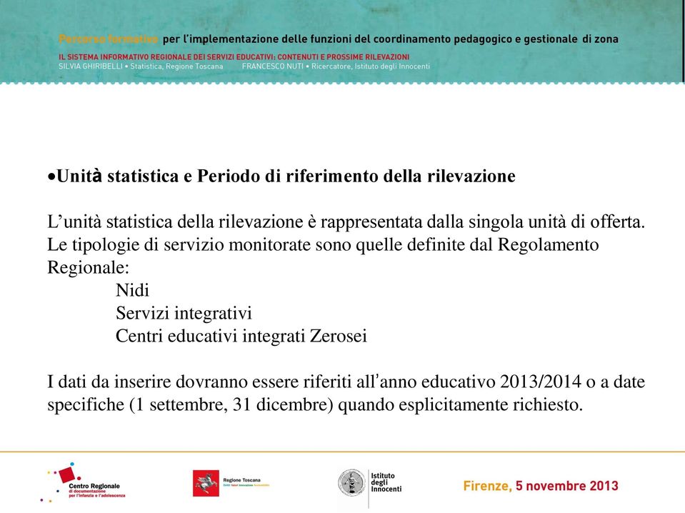 Le tipologie di servizio monitorate sono quelle definite dal Regolamento Regionale: Nidi Servizi integrativi Centri