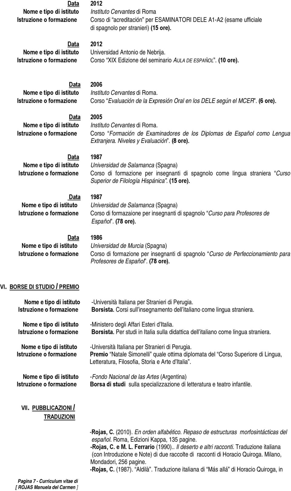 Istruzione o formazione Corso Evaluación de la Expresión Oral en los DELE según el MCER. (6 ore). Data 2005 Instituto Cervantes di Roma.