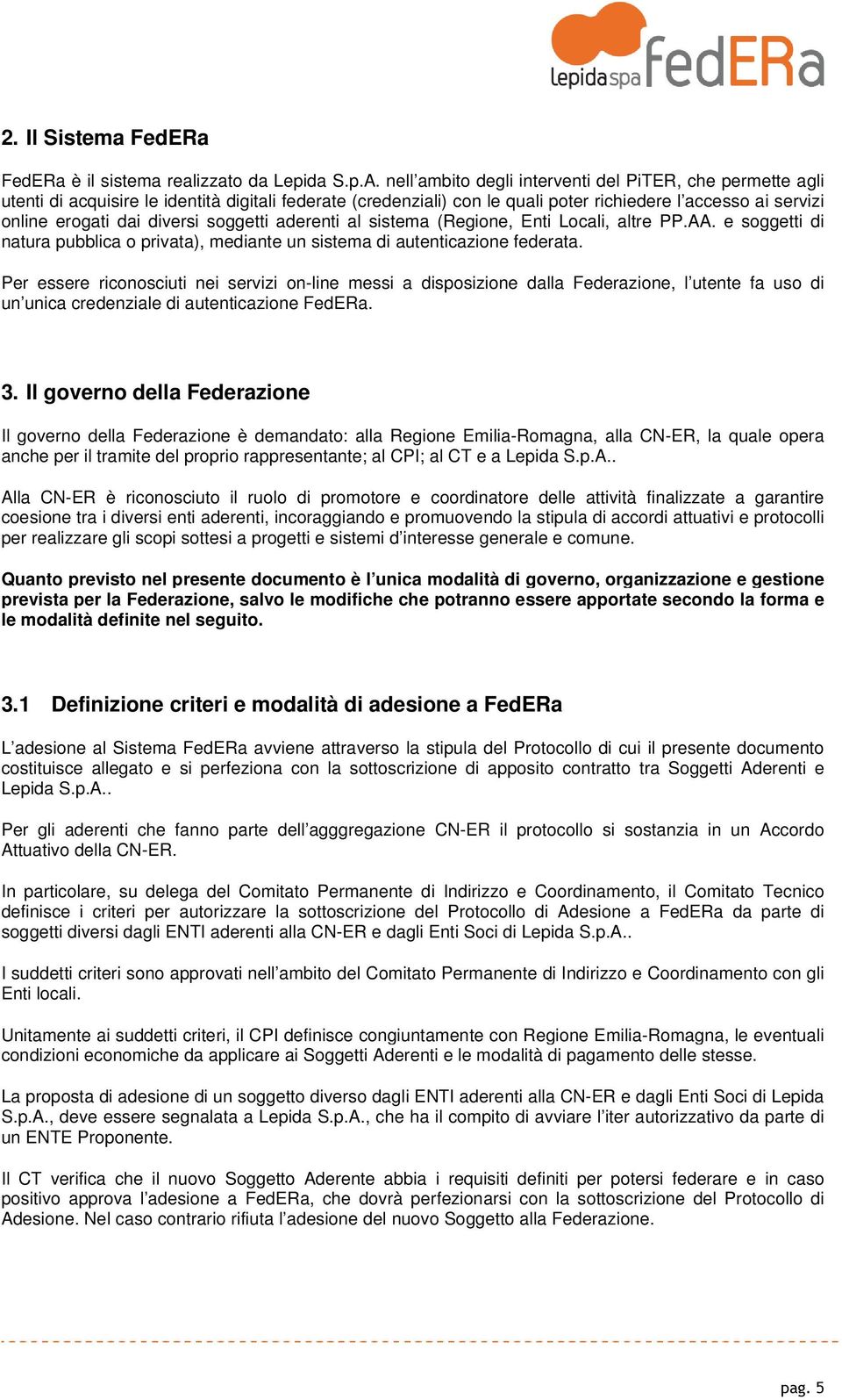 soggetti aderenti al sistema (Regione, Enti Locali, altre PP.AA. e soggetti di natura pubblica o privata), mediante un sistema di autenticazione federata.