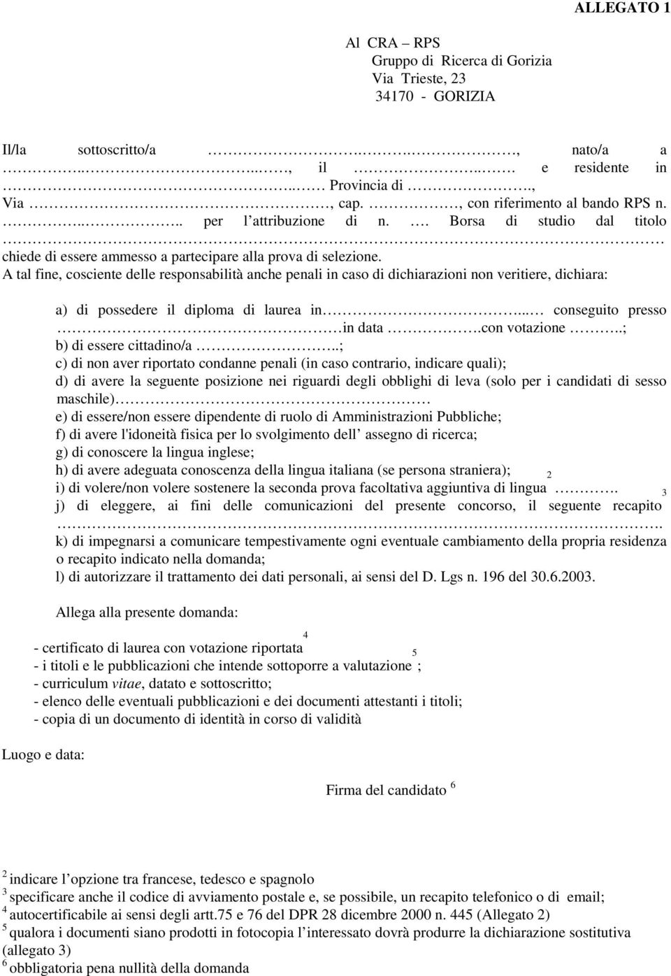 A tal fine, cosciente delle responsabilità anche penali in caso di dichiarazioni non veritiere, dichiara: a) di possedere il diploma di laurea in... conseguito presso in data.con votazione.