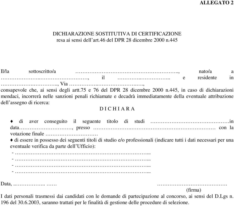 445, in caso di dichiarazioni mendaci, incorrerà nelle sanzioni penali richiamate e decadrà immediatamente della eventuale attribuzione dell assegno di ricerca: D I C H I A R A di aver conseguito il