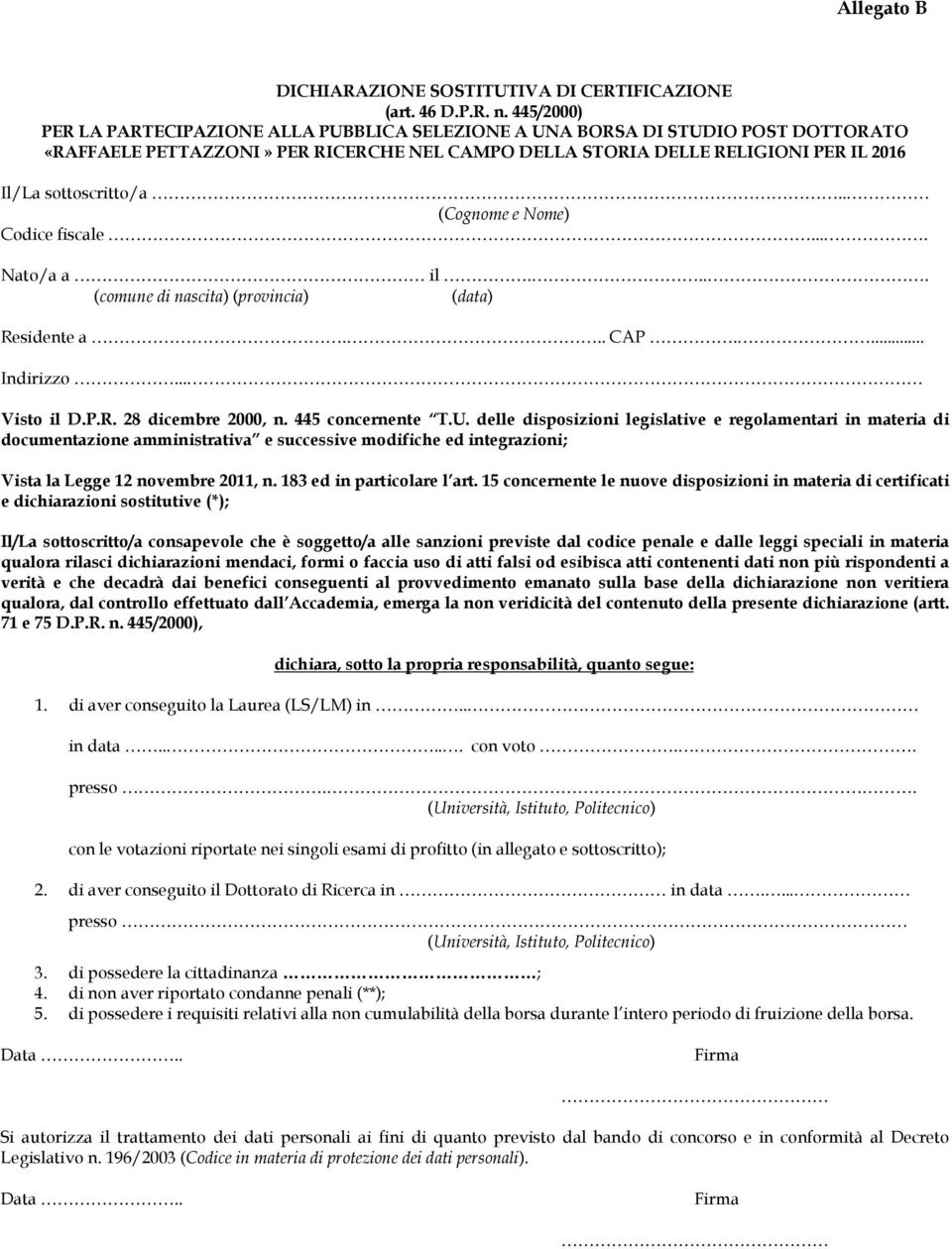 . (Cognome e Nome) Codice fiscale.... Nato/a a il.... (comune di nascita) (provincia) (data) Residente a... CAP.... Indirizzo... Visto il D.P.R. 28 dicembre 2000, n. 445 concernente T.U.