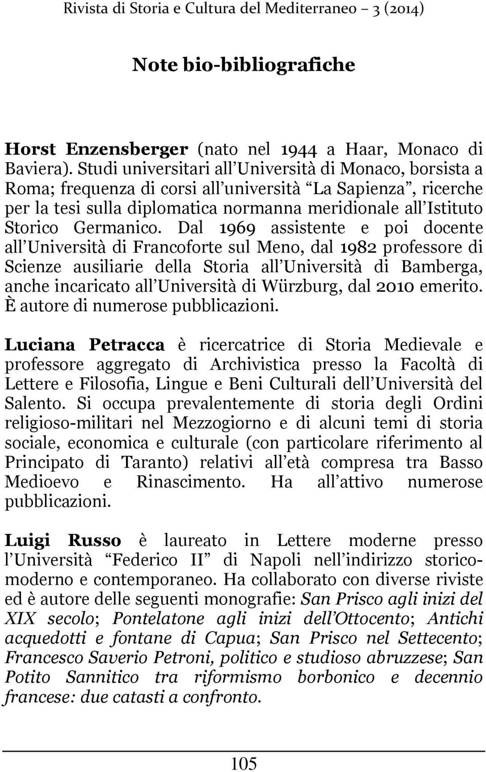 Dal 1969 assistente e poi docente all Università di Francoforte sul Meno, dal 1982 professore di Scienze ausiliarie della Storia all Università di Bamberga, anche incaricato all Università di