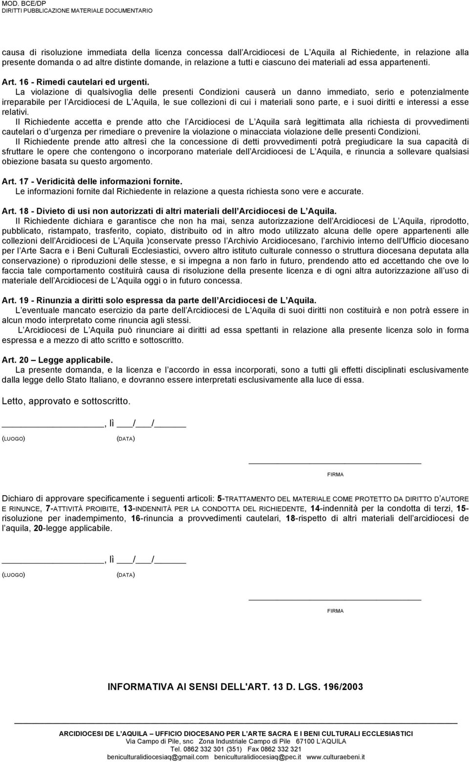 La violazione di qualsivoglia delle presenti Condizioni causerà un danno immediato, serio e potenzialmente irreparabile per l Arcidiocesi de L Aquila, le sue collezioni di cui i materiali sono parte,