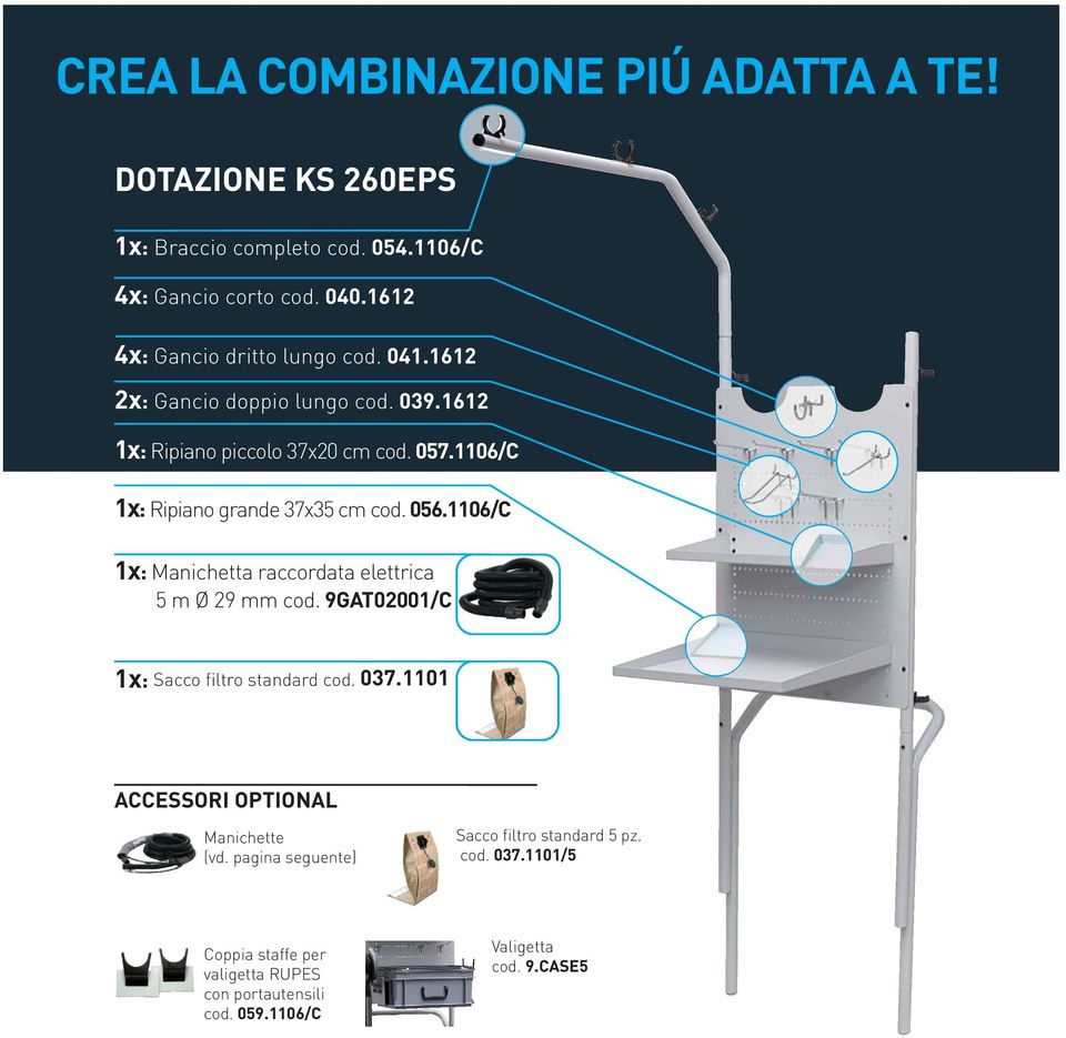 1106/C 1x: Ripiano grande 37x35 cm cod. 056.1106/C 1x: Manichetta raccordata elettrica 5 m Ø 29 mm cod. 9GAT02001/C 1x: Sacco filtro standard cod.