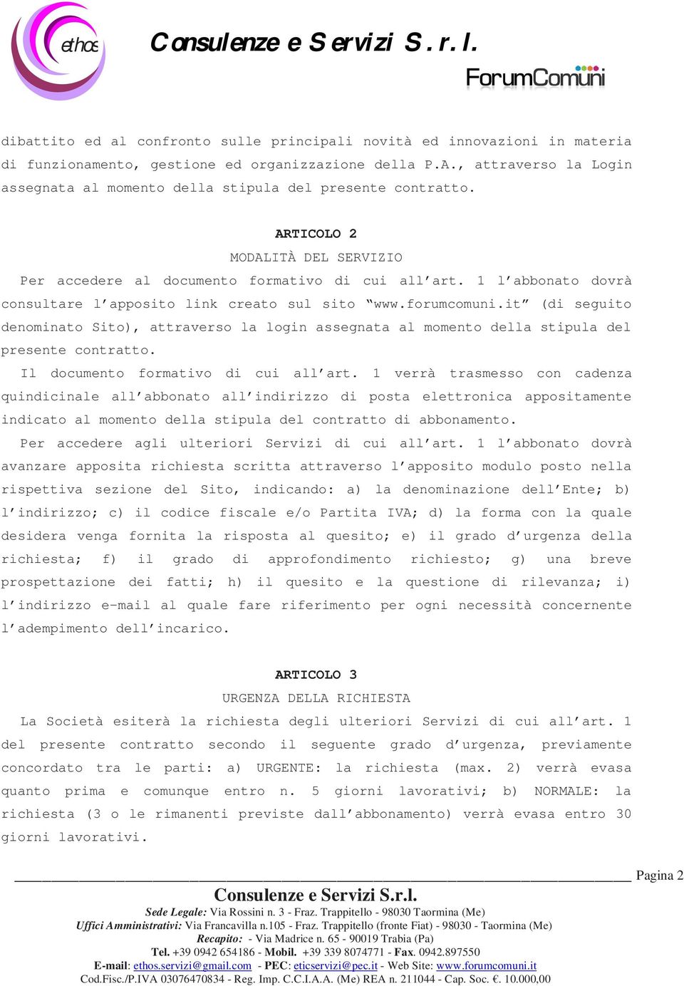 1 l abbonato dovrà consultare l apposito link creato sul sito www.forumcomuni.it (di seguito denominato Sito), attraverso la login assegnata al momento della stipula del presente contratto.