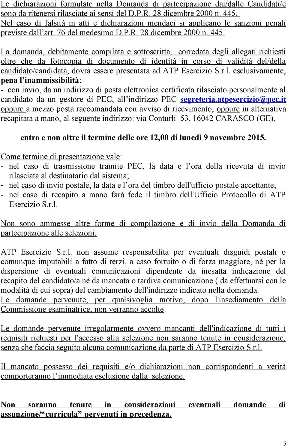 La domanda, debitamente compilata e sottoscritta, corredata degli allegati richiesti oltre che da fotocopia di documento di identità in corso di validità del/della candidato/candidata, dovrà essere