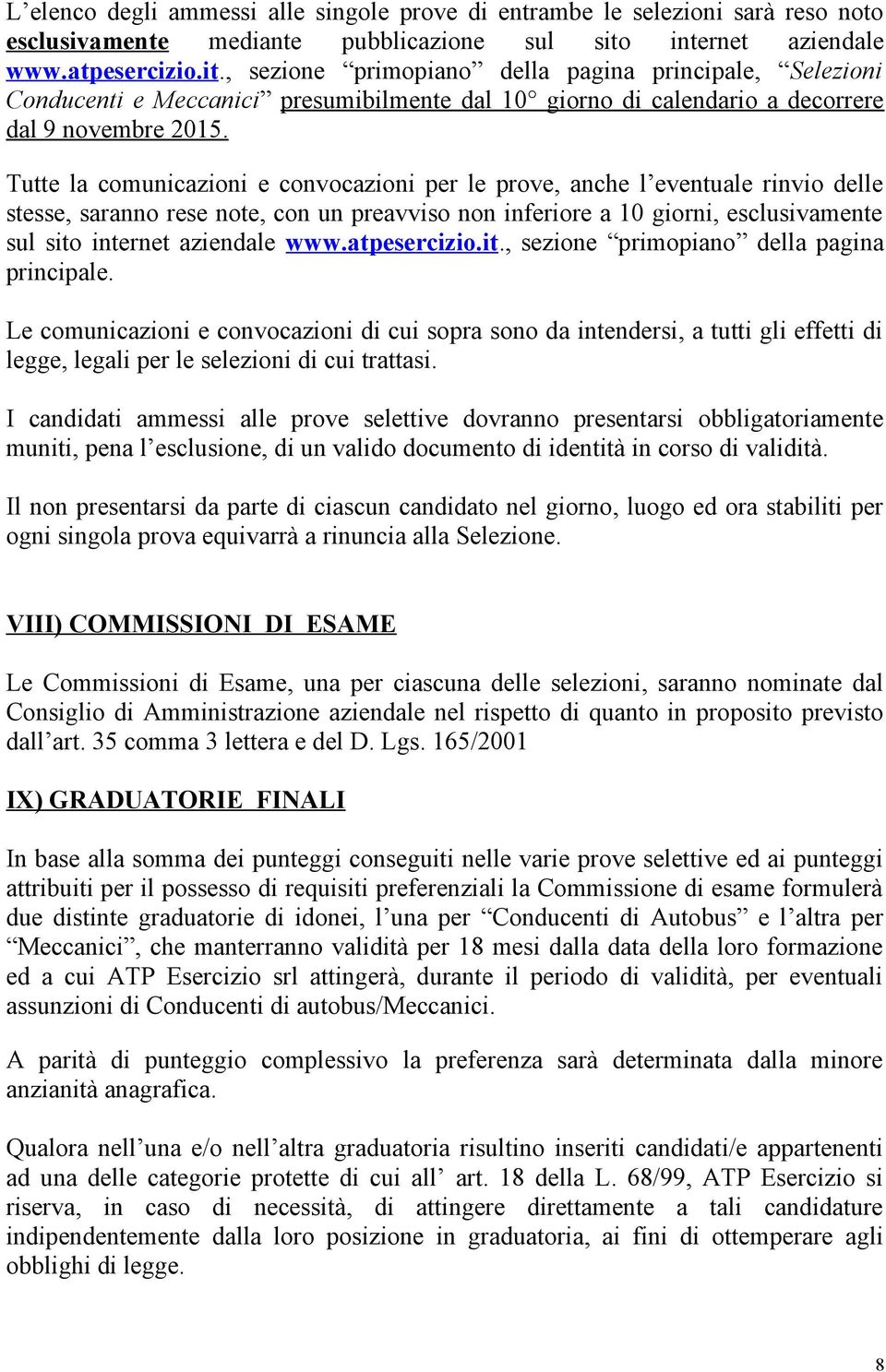 Tutte la comunicazioni e convocazioni per le prove, anche l eventuale rinvio delle stesse, saranno rese note, con un preavviso non inferiore a 10 giorni, esclusivamente sul sito internet aziendale