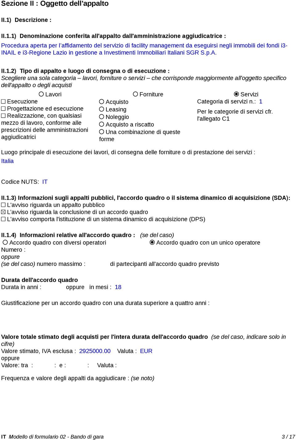 1) Denominazione conferita all'appalto dall'amministrazione aggiudicatrice : Procedura aperta per l affidamento del servizio di facility management da eseguirsi negli immobili dei fondi i3- INAIL e