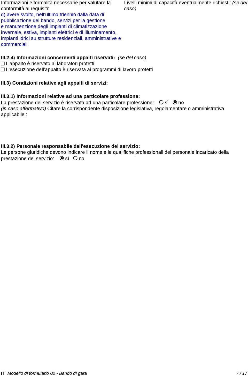 4) Informazioni concernenti appalti riservati: (se del caso) L appalto è riservato ai laboratori protetti L'esecuzione dell appalto è riservata ai programmi di lavoro protetti III.