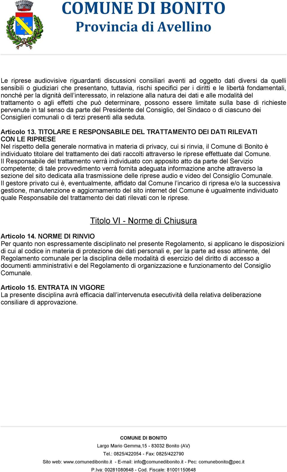 richieste pervenute in tal senso da parte del Presidente del Consiglio, del Sindaco o di ciascuno dei Consiglieri comunali o di terzi presenti alla seduta. Articolo 13.