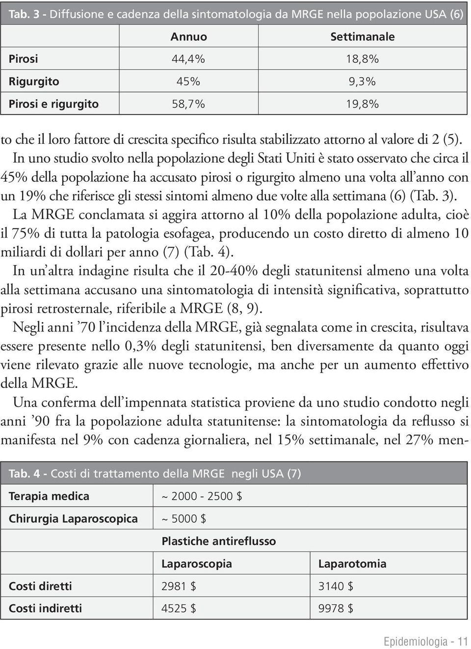 In uno studio svolto nella popolazione degli Stati Uniti è stato osservato che circa il 45% della popolazione ha accusato pirosi o rigurgito almeno una volta all anno con un 19% che riferisce gli