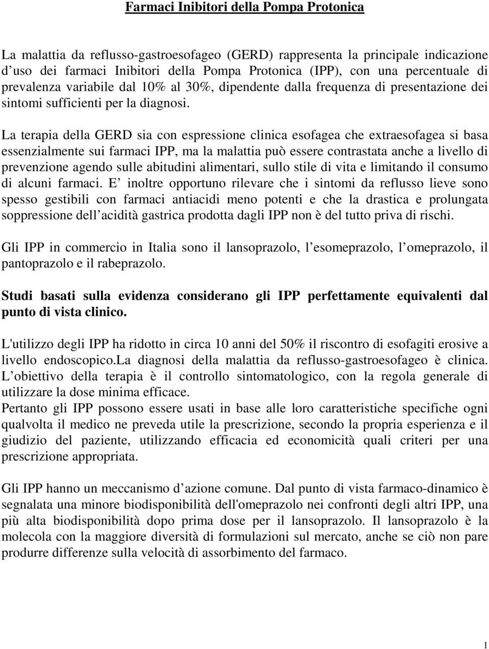 La terapia della GERD sia con espressione clinica esofagea che extraesofagea si basa essenzialmente sui farmaci IPP, ma la malattia può essere contrastata anche a livello di prevenzione agendo sulle