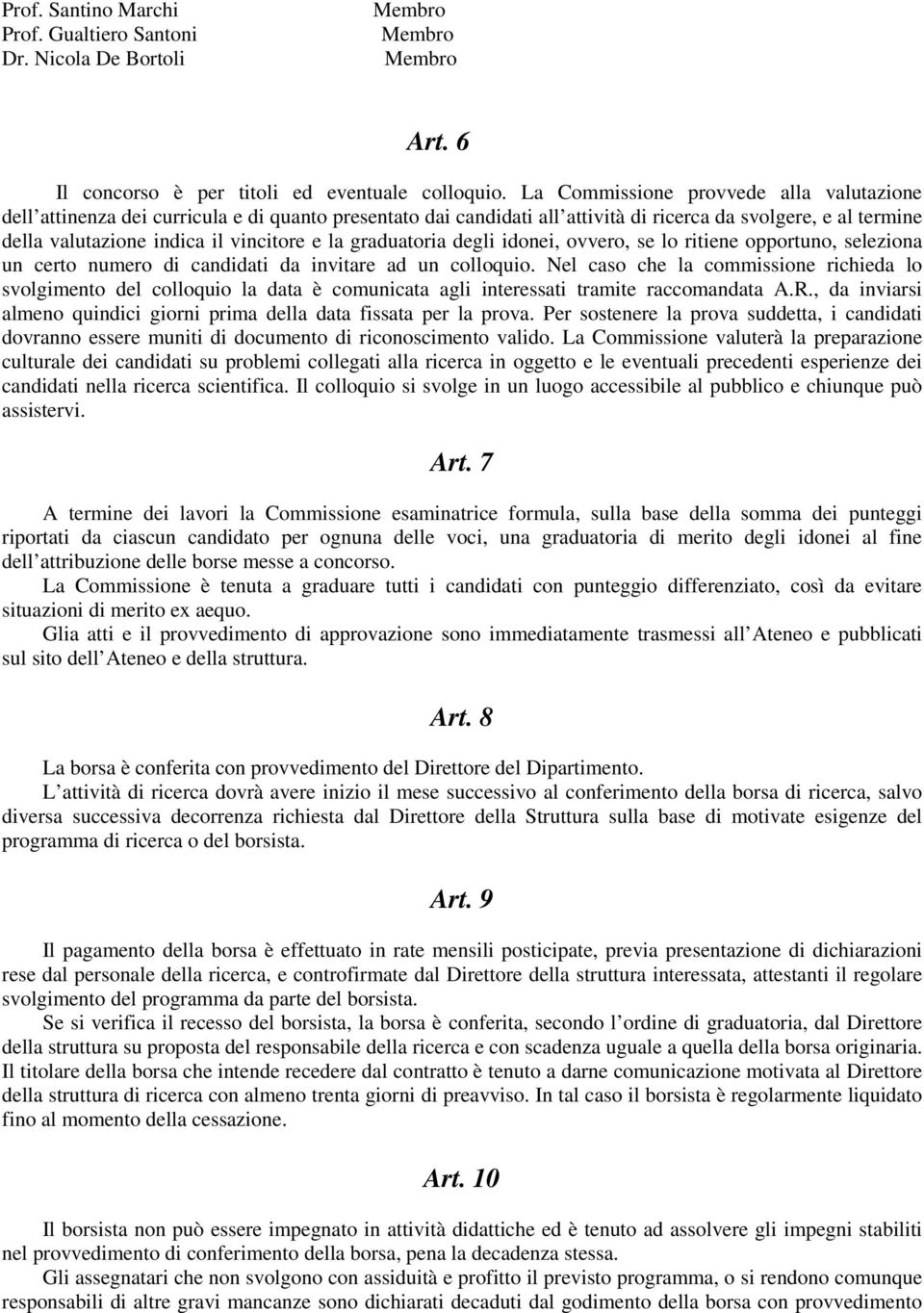 graduatoria degli idonei, ovvero, se lo ritiene opportuno, seleziona un certo numero di candidati da invitare ad un colloquio.