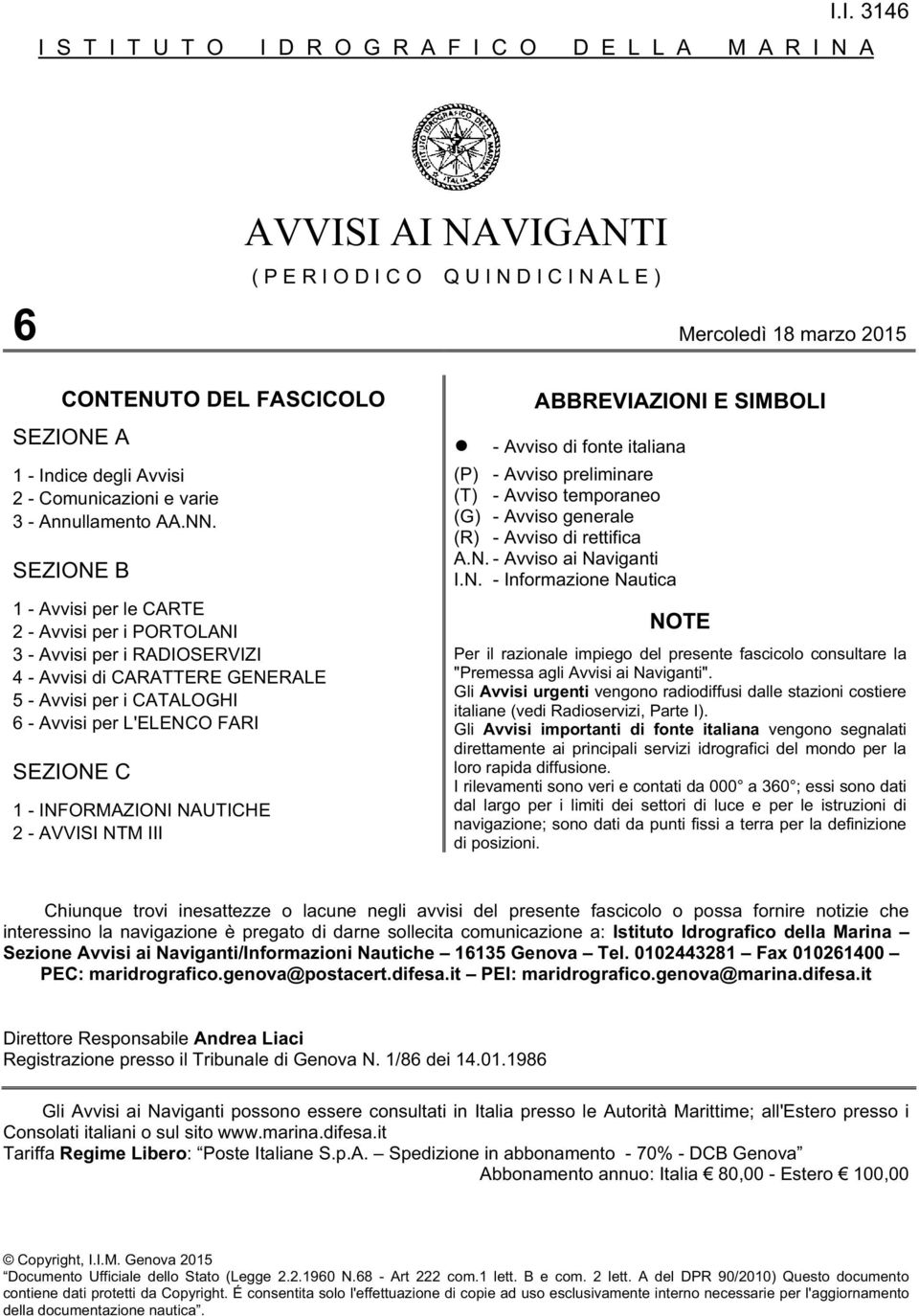 SEZIONE B 1 - Avvisi per le CARTE 2 - Avvisi per i PORTOLANI 3 - Avvisi per i RADIOSERVIZI 4 - Avvisi di CARATTERE GENERALE 5 - Avvisi per i CATALOGHI 6 - Avvisi per L'ELENCO FARI SEZIONE C 1 -