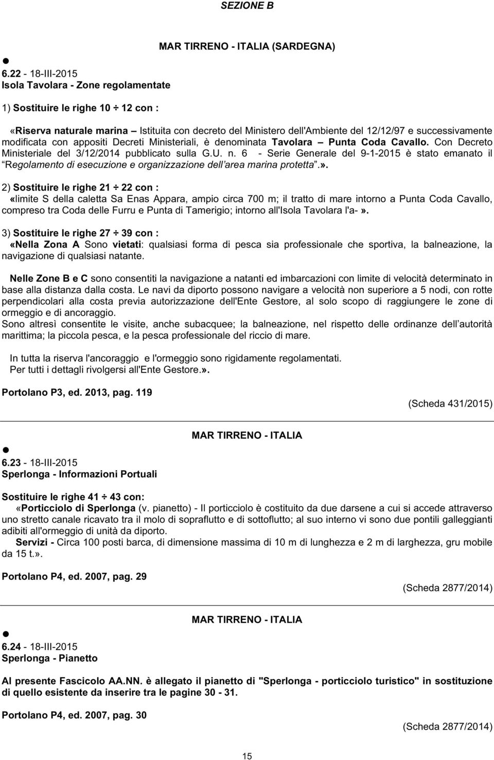 con appositi Decreti Ministeriali, è denominata Tavolara Punta Coda Cavallo. Con Decreto Ministeriale del 3/12/2014 pubblicato sulla G.U. n.
