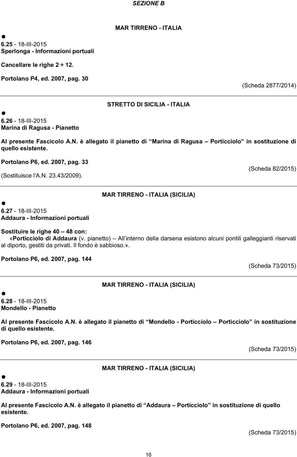 Portolano P6, ed. 2007, pag. 33 (Sostituisce l'a.n. 23.43/2009). (Scheda 82/) 6.