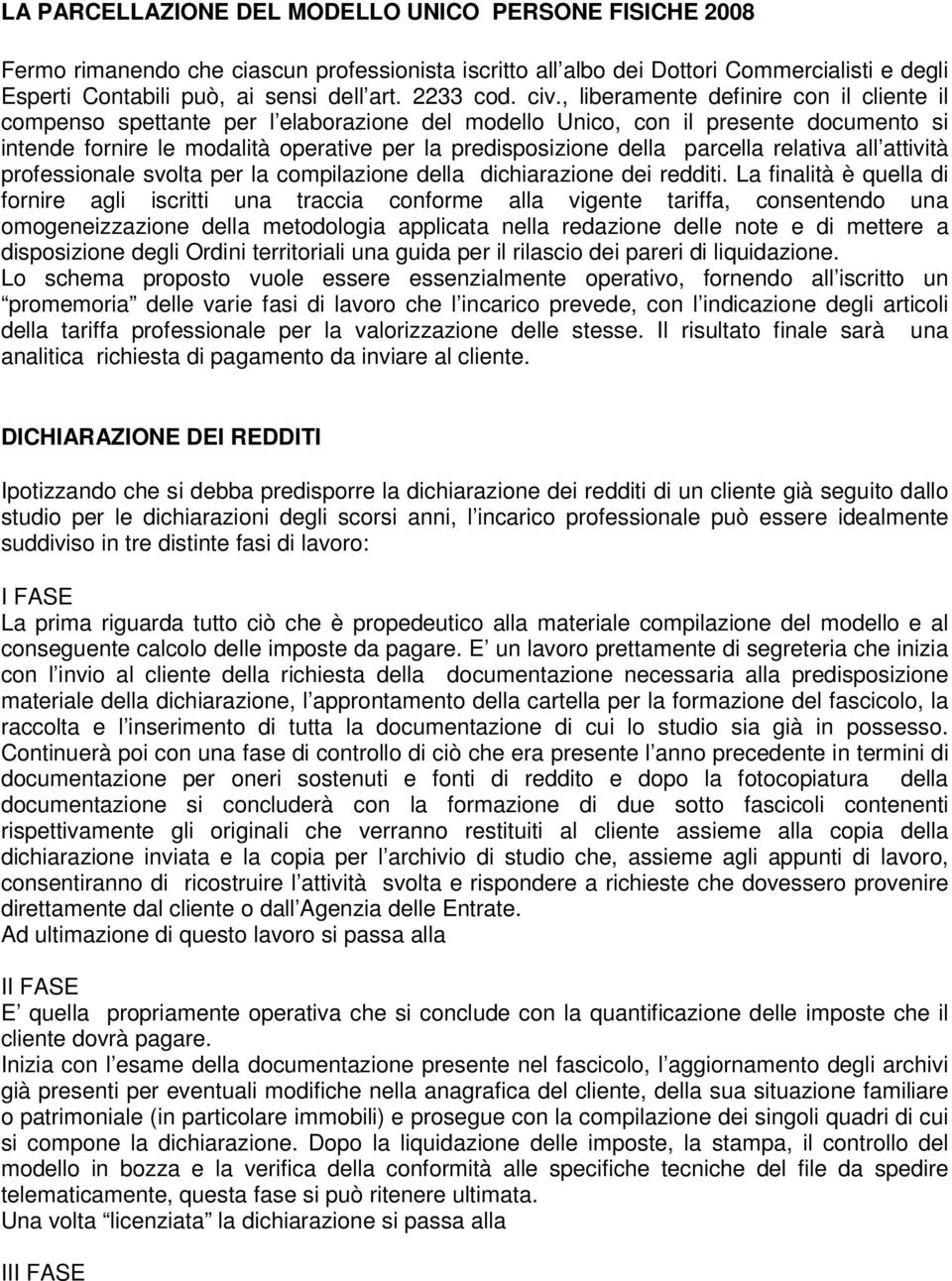 , liberamente definire con il cliente il compenso spettante per l elaborazione del modello Unico, con il presente documento si intende fornire le modalità operative per la predisposizione della