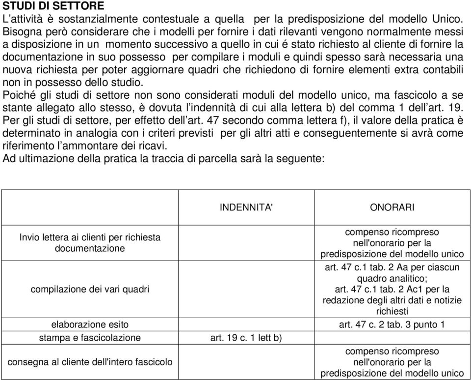 documentazione in suo possesso per compilare i moduli e quindi spesso sarà necessaria una nuova richiesta per poter aggiornare quadri che richiedono di fornire elementi extra contabili non in