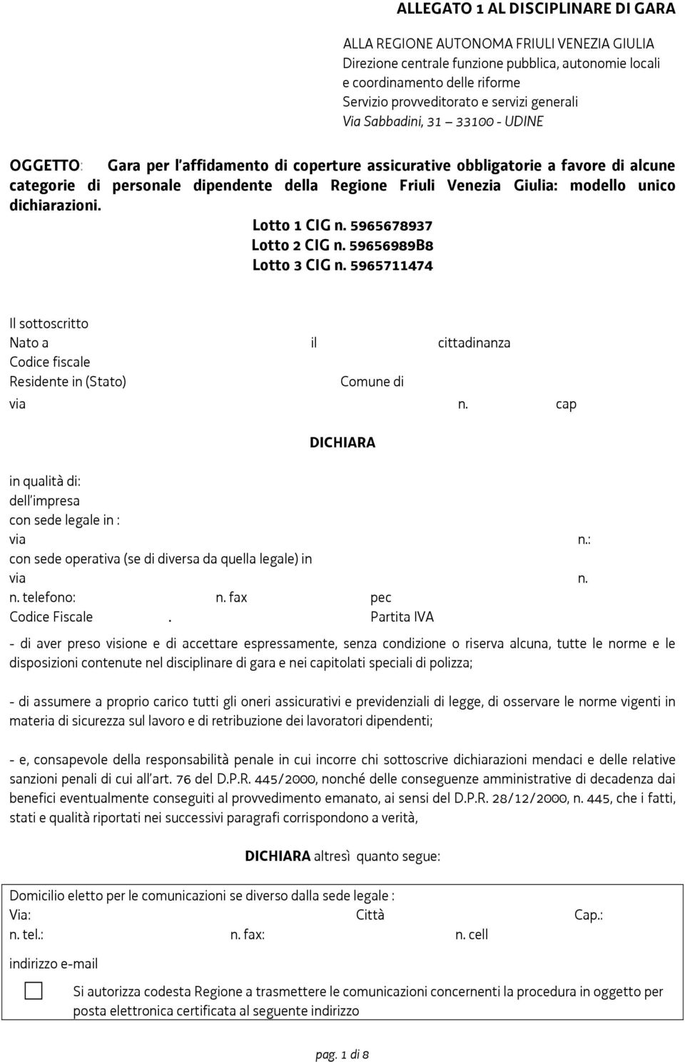 Lotto 1 CIG n. 5965678937 Lotto 2 CIG n. 59656989B8 Lotto 3 CIG n. 5965711474 Il sottoscritto Nato a il cittadinanza Codice fiscale Residente in (Stato) Comune di via n.