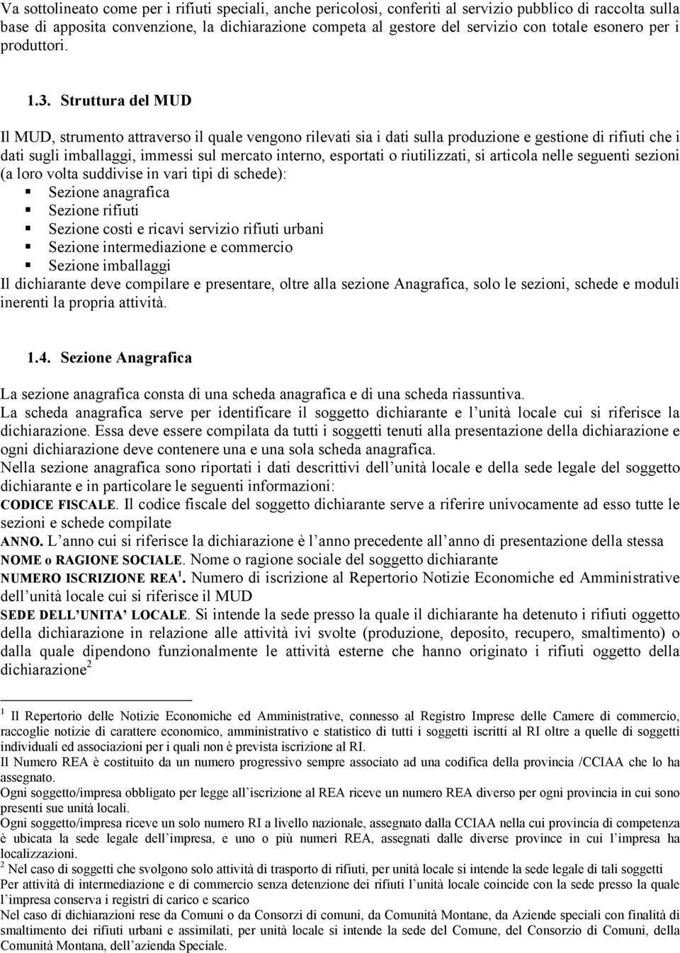 Struttura del MUD Il MUD, strumento attraverso il quale vengono rilevati sia i dati sulla produzione e gestione di rifiuti che i dati sugli imballaggi, immessi sul mercato interno, esportati o