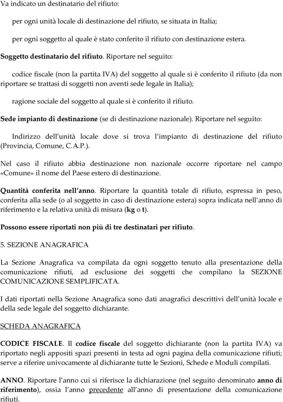 Riportare nel seguito: codice fiscale (non la partita IVA) del soggetto al quale si è conferito il rifiuto (da non riportare se trattasi di soggetti non aventi sede legale in Italia); ragione sociale