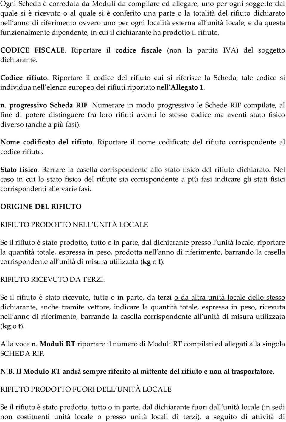 Riportare il codice fiscale (non la partita IVA) del soggetto dichiarante. Codice rifiuto.