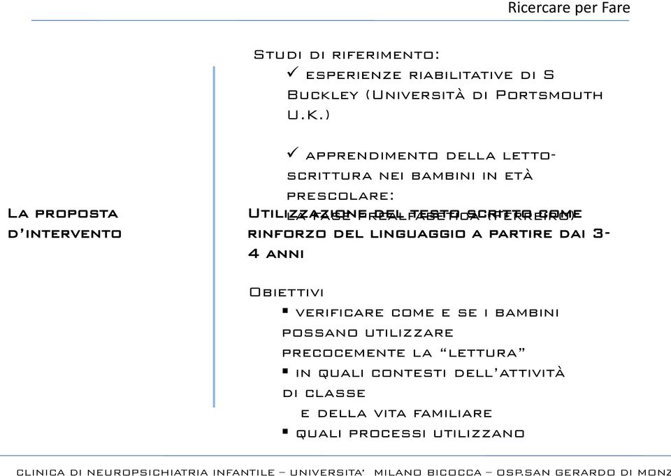 scritto (Ferreiro) come rinforzo del linguaggio a partire dai 3-4 anni Obiettivi verificare come e se i bambini possano utilizzare precocemente