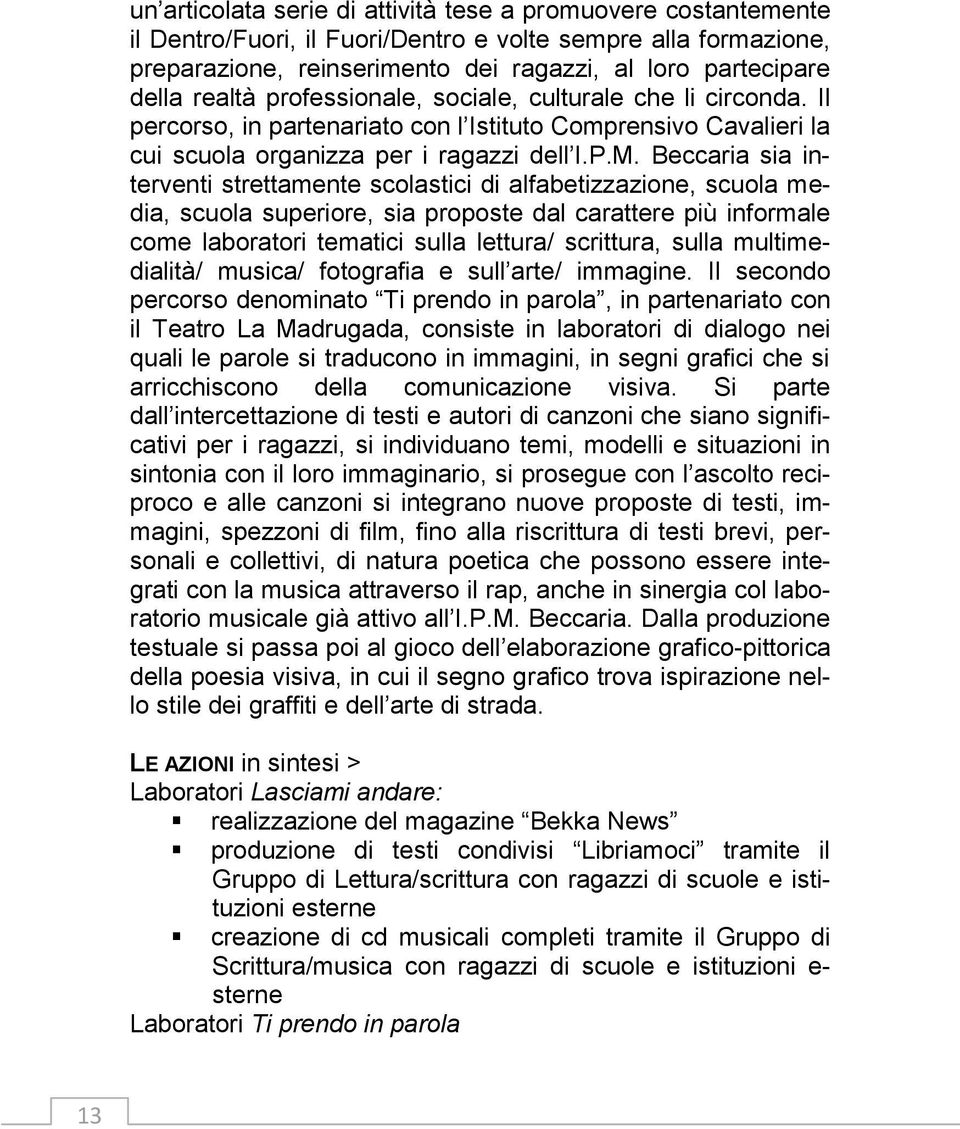 Beccaria sia interventi strettamente scolastici di alfabetizzazione, scuola media, scuola superiore, sia proposte dal carattere più informale come laboratori tematici sulla lettura/ scrittura, sulla