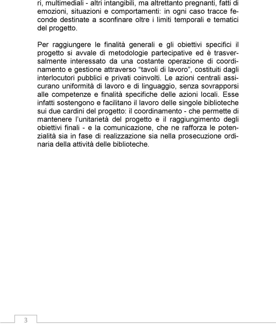 Per raggiungere le finalità generali e gli obiettivi specifici il progetto si avvale di metodologie partecipative ed è trasversalmente interessato da una costante operazione di coordinamento e